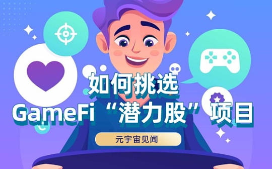 一文细说如何挑选GameFi“潜力股”项目