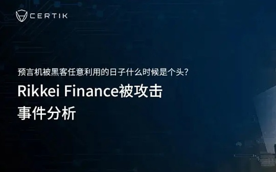 CertiK：预言机被黑客任意利用的日子什么时候是个头？Rikkei Finance被攻击事件分析