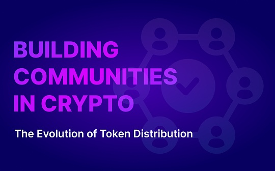 金色观察 | Coinlist：从代币分发模型演变历史看如何建设加密社区