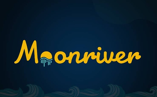 金色观察 | Moonriver指南：兼容EVM的Kusama平行链