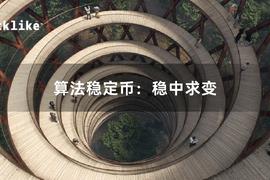 解读「不稳定」的算法稳定币：新尝试与突破