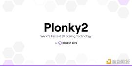 一文了解Polygon新扩容技术Plonky2 为何它比现有替代方案快100倍？