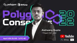 Polygon共识大会2022倒计时 Aishwary Gupta 4月29日空降 BitKeep 直播间