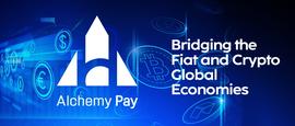 Alchemy Pay：为法定货币与加密货币的全球经济搭建桥梁